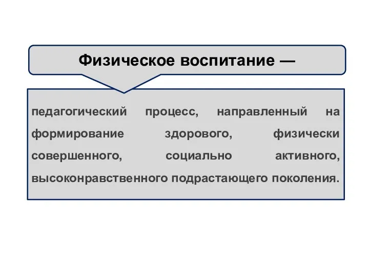 педагогический процесс, направленный на формирование здорового, физически совершенного, социально активного, высоконравственного подрастающего поколения. Физическое воспитание ―