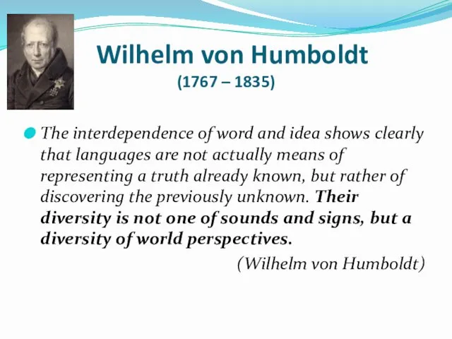 Wilhelm von Humboldt (1767 – 1835) The interdependence of word and idea shows