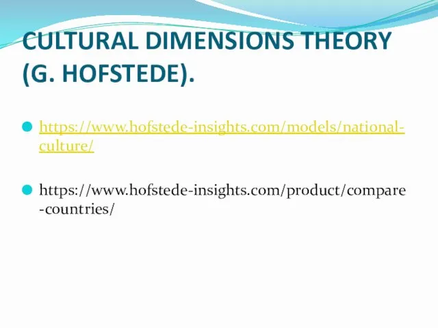 CULTURAL DIMENSIONS THEORY (G. HOFSTEDE). https://www.hofstede-insights.com/models/national-culture/ https://www.hofstede-insights.com/product/compare-countries/