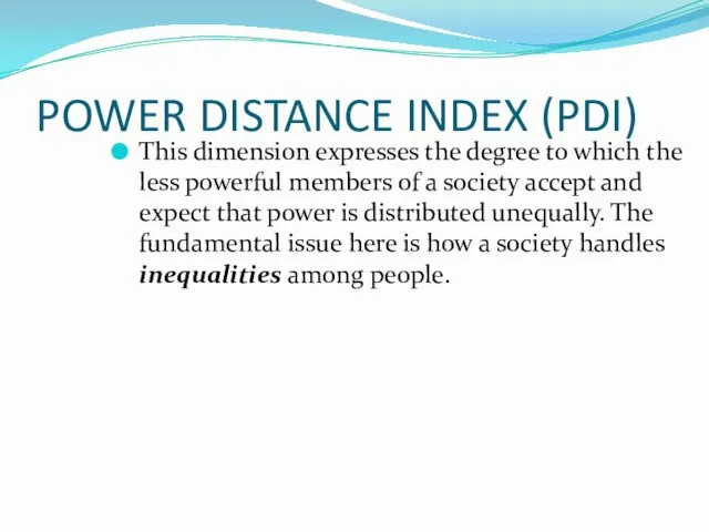 POWER DISTANCE INDEX (PDI) This dimension expresses the degree to which the less