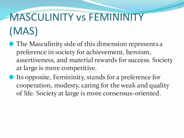 MASCULINITY vs FEMININITY (MAS) The Masculinity side of this dimension represents a preference