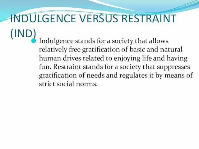INDULGENCE VERSUS RESTRAINT (IND) Indulgence stands for a society that allows relatively free
