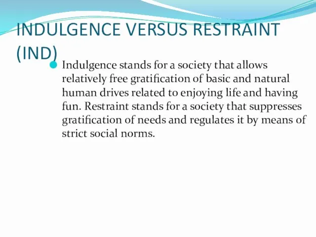 INDULGENCE VERSUS RESTRAINT (IND) Indulgence stands for a society that