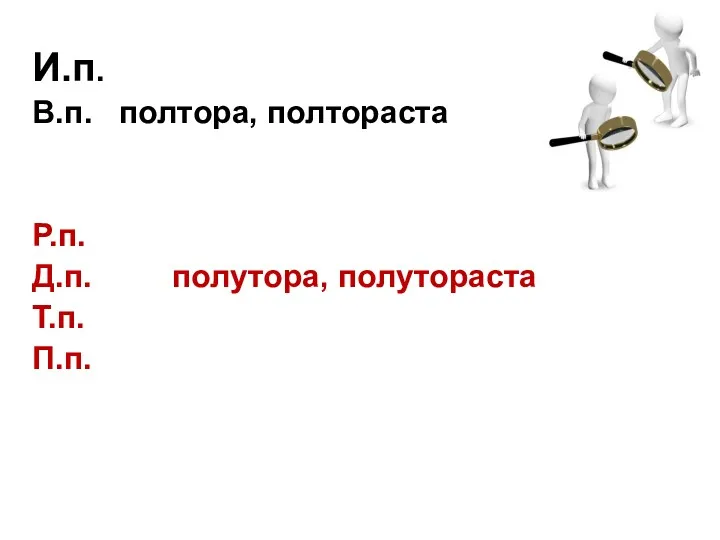 И.п. В.п. полтора, полтораста Р.п. Д.п. полутора, полутораста Т.п. П.п.