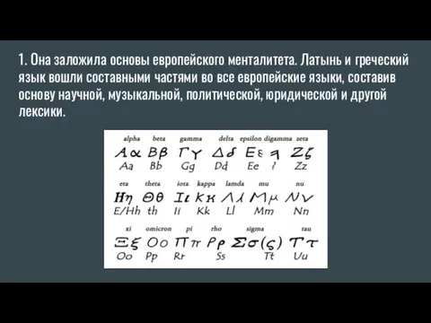 1. Она заложила основы европейского менталитета. Латынь и греческий язык вошли составными частями