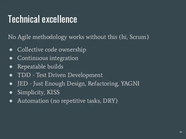 Technical excellence No Agile methodology works without this (hi, Scrum)