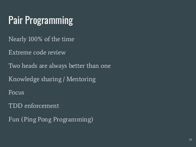 Pair Programming Nearly 100% of the time Extreme code review