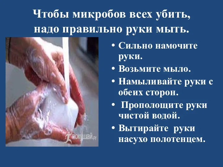 Чтобы микробов всех убить, надо правильно руки мыть. Сильно намочите