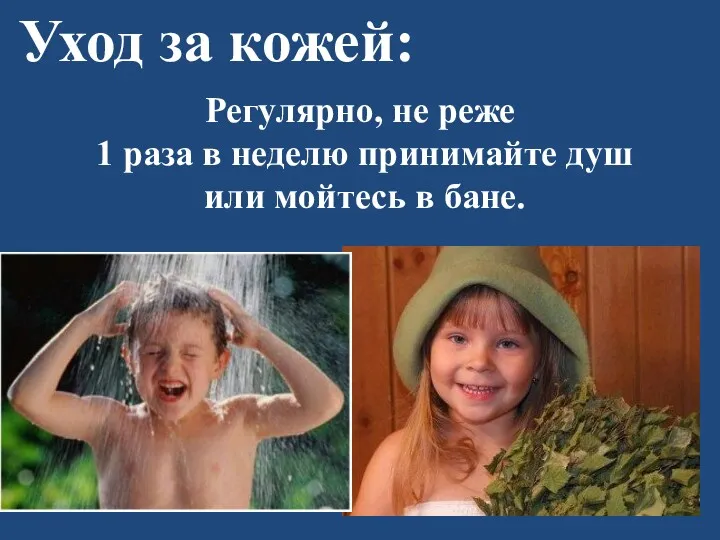 Уход за кожей: Регулярно, не реже 1 раза в неделю принимайте душ или мойтесь в бане.