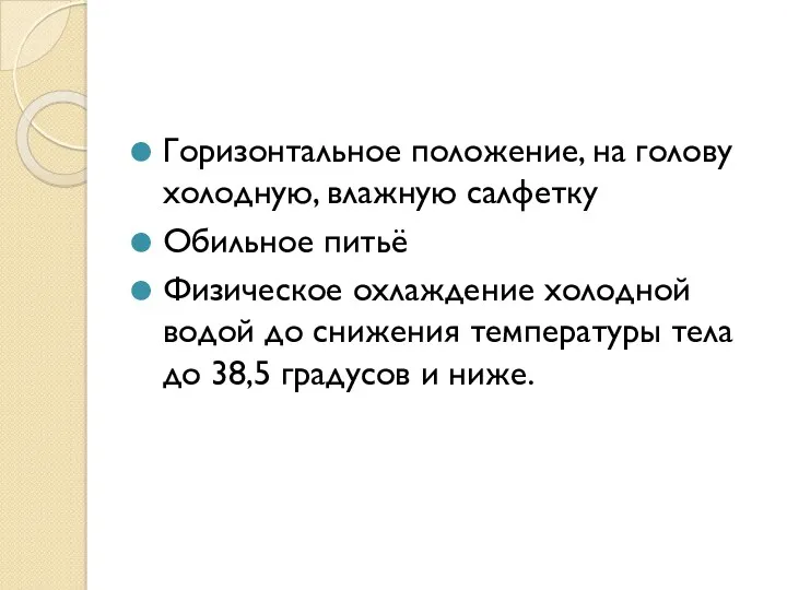 Горизонтальное положение, на голову холодную, влажную салфетку Обильное питьё Физическое