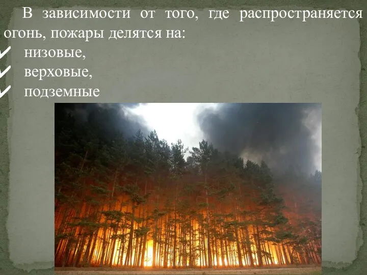 В зависимости от того, где распространяется огонь, пожары делятся на: низовые, верховые, подземные