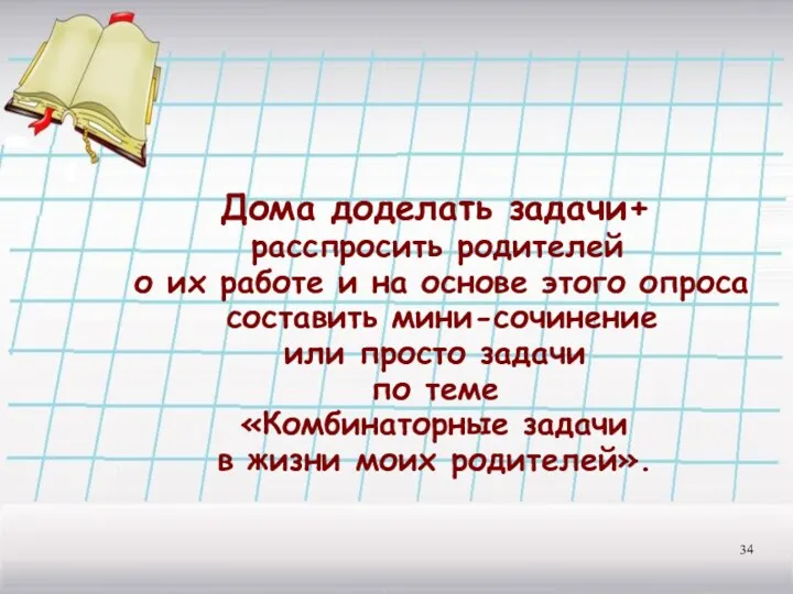 Дома доделать задачи+ расспросить родителей о их работе и на