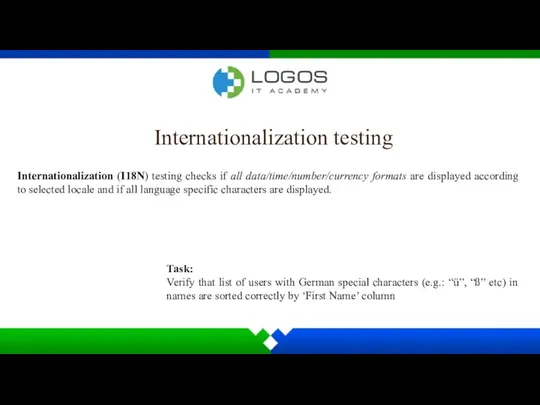 Internationalization testing Internationalization (I18N) testing checks if all data/time/number/currency formats are displayed according