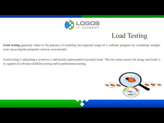Load Testing Load testing generally refers to the practice of modeling the expected