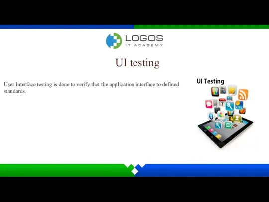 UI testing User Interface testing is done to verify that the application interface to defined standards.