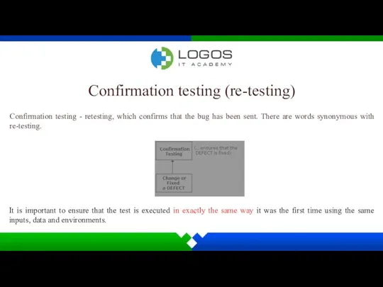 Confirmation testing (re-testing) Confirmation testing - retesting, which confirms that
