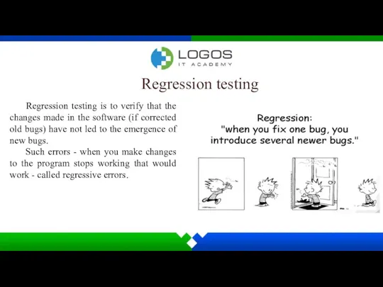 Regression testing Regression testing is to verify that the changes made in the