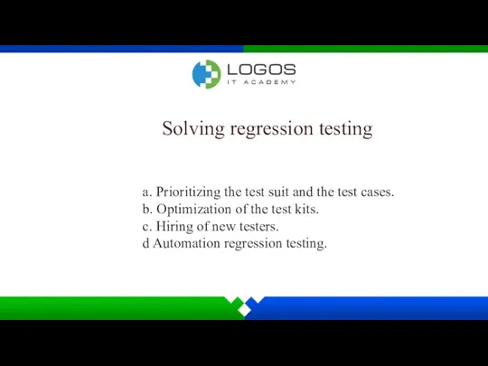 Solving regression testing a. Prioritizing the test suit and the test cases. b.