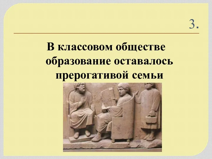 3. В классовом обществе образование оставалось прерогативой семьи