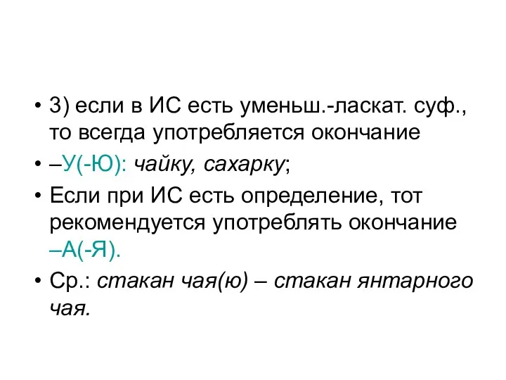 3) если в ИС есть уменьш.-ласкат. суф., то всегда употребляется окончание –У(-Ю): чайку,