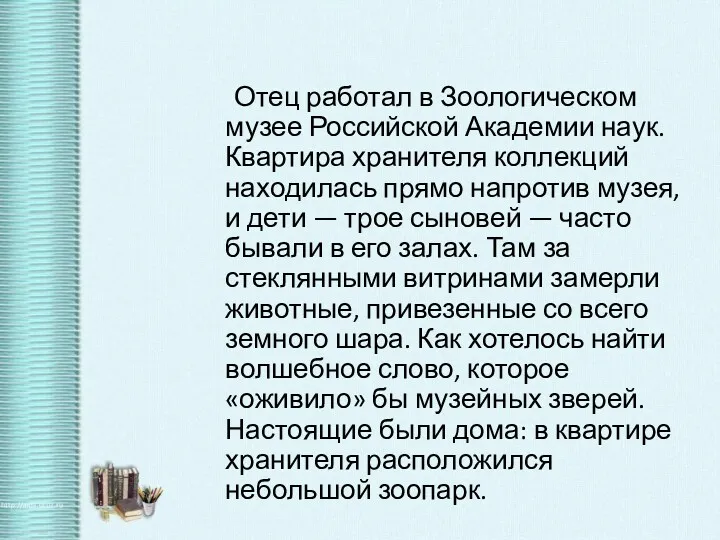 Отец работал в Зоологическом музее Российской Академии наук. Квартира хранителя