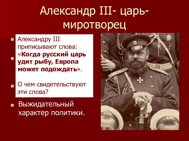 Александр III- царь-миротворец Самостоятельное руководство. «у России нет друзей», т.к. «нашей огромности боятся».