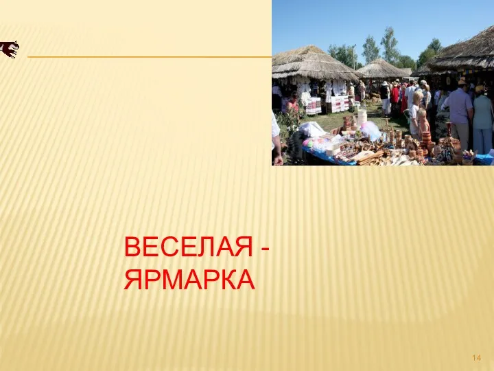 ВЕСЕЛАЯ - ЯРМАРКА Украинцы славились своими ярмарками - шумными, яркими,