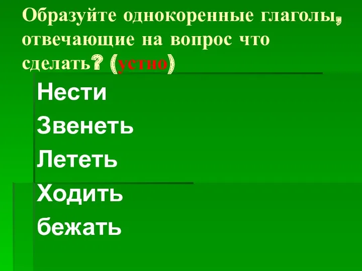 Образуйте однокоренные глаголы, отвечающие на вопрос что сделать? (устно) Нести Звенеть Лететь Ходить бежать