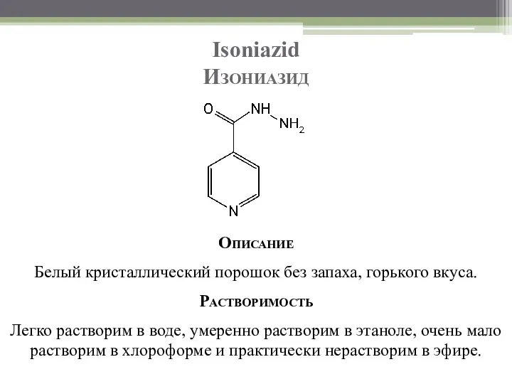 Isoniazid Изониазид Описание Белый кристаллический порошок без запаха, горького вкуса.