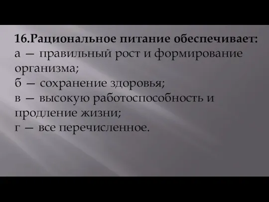 16.Рациональное питание обеспечивает: а — правильный рост и формирование организма;