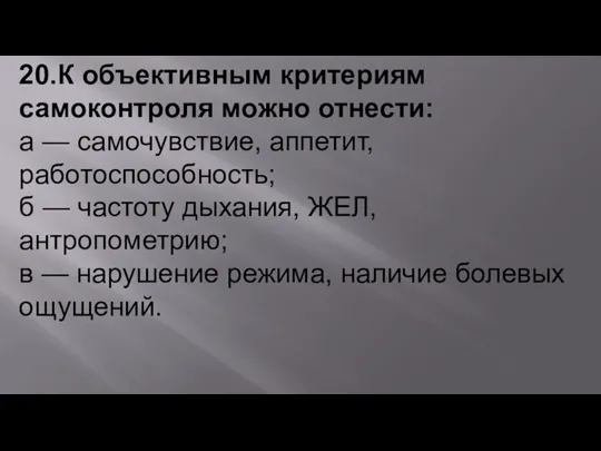 20.К объективным критериям самоконтроля можно отнести: а — самочувствие, аппетит,