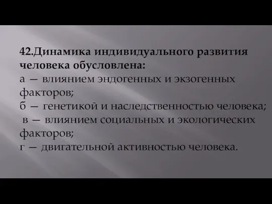 42.Динамика индивидуального развития человека обусловлена: а — влиянием эндогенных и