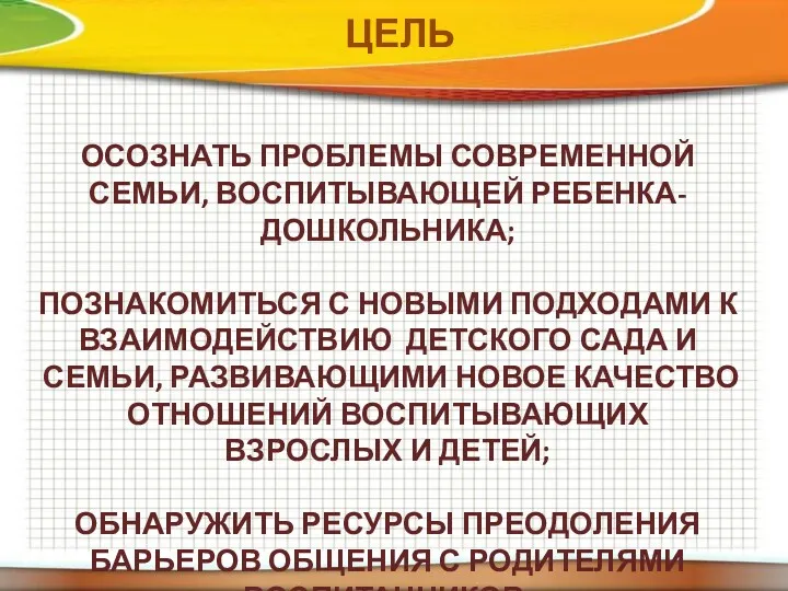 ЦЕЛЬ ОСОЗНАТЬ ПРОБЛЕМЫ СОВРЕМЕННОЙ СЕМЬИ, ВОСПИТЫВАЮЩЕЙ РЕБЕНКА-ДОШКОЛЬНИКА; ПОЗНАКОМИТЬСЯ С НОВЫМИ