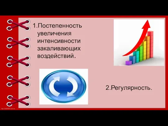 1.Постепенность увеличения интенсивности закаливающих воздействий. 2.Регулярность.