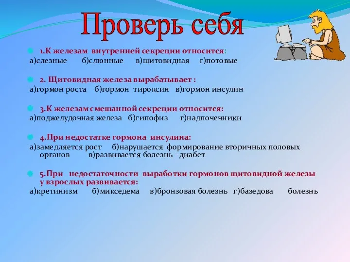 1.К железам внутренней секреции относится: а)слезные б)слюнные в)щитовидная г)потовые 2.