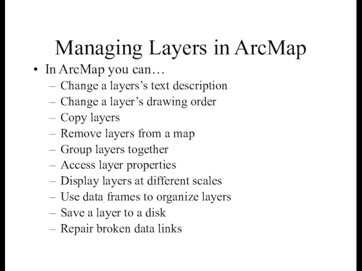 Managing Layers in ArcMap In ArcMap you can… Change a