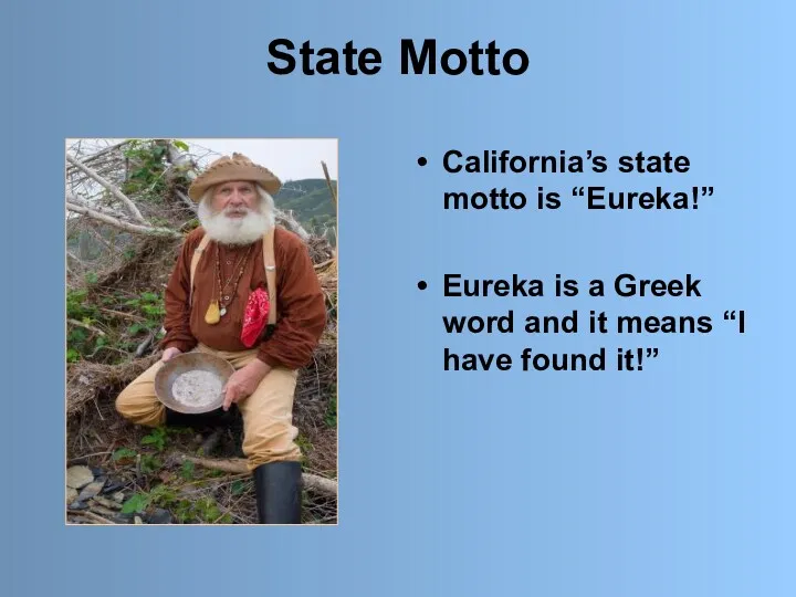 State Motto California’s state motto is “Eureka!” Eureka is a