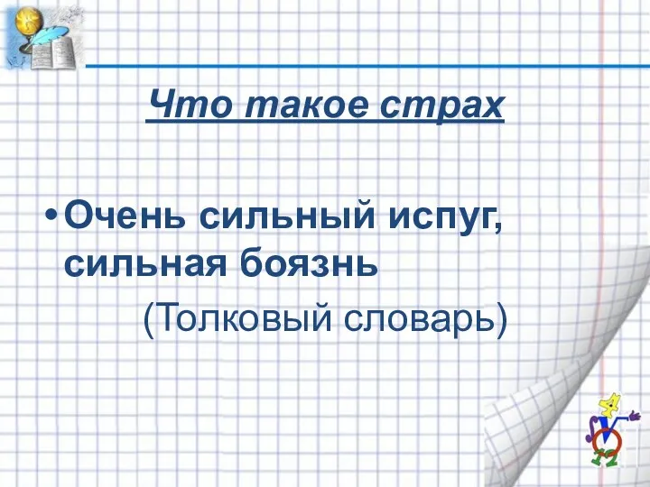 Что такое страх Очень сильный испуг, сильная боязнь (Толковый словарь)