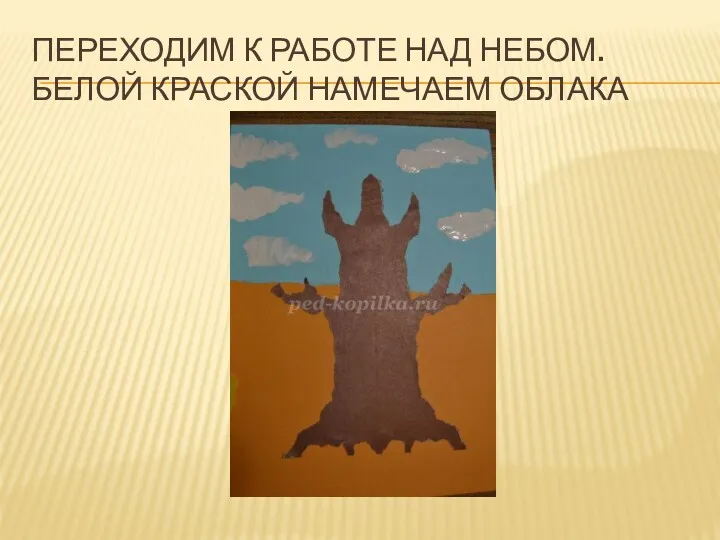 ПЕРЕХОДИМ К РАБОТЕ НАД НЕБОМ. БЕЛОЙ КРАСКОЙ НАМЕЧАЕМ ОБЛАКА