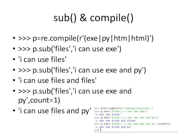sub() & compile() >>> p=re.compile(r'(exe|py|htm|html)') >>> p.sub('files','i can use exe')