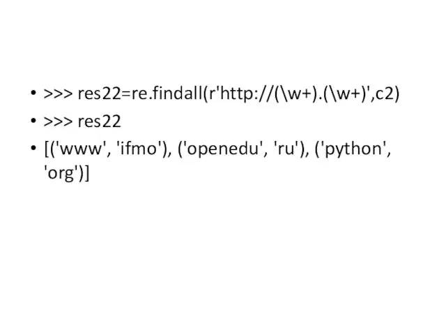 >>> res22=re.findall(r'http://(\w+).(\w+)',c2) >>> res22 [('www', 'ifmo'), ('openedu', 'ru'), ('python', 'org')]