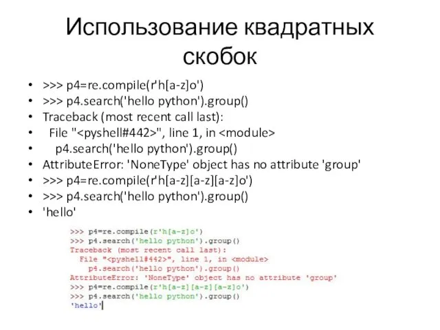 Использование квадратных скобок >>> p4=re.compile(r'h[a-z]o') >>> p4.search('hello python').group() Traceback (most recent call last):