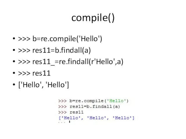 compile() >>> b=re.compile('Hello') >>> res11=b.findall(a) >>> res11_=re.findall(r'Hello',a) >>> res11 ['Hello', 'Hello']