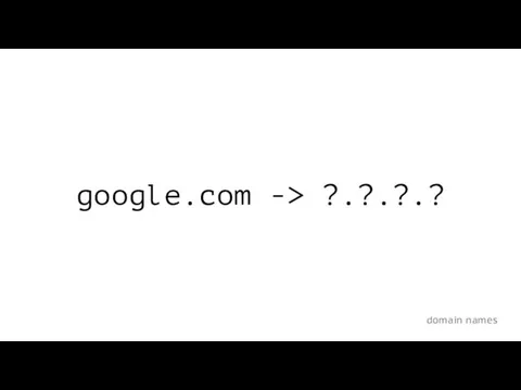 domain names google.com -> ?.?.?.?