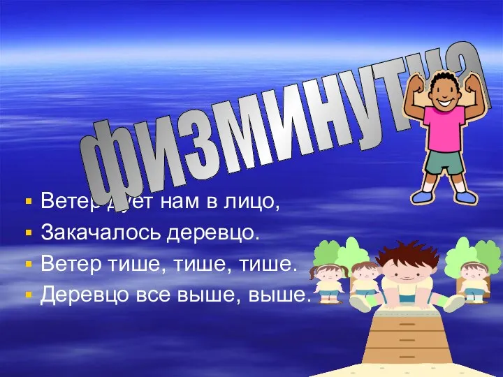 Ветер дует нам в лицо, Закачалось деревцо. Ветер тише, тише, тише. Деревцо все выше, выше. физминутка