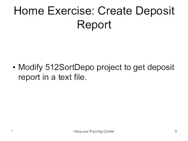 Home Exercise: Create Deposit Report Modify 512SortDepo project to get