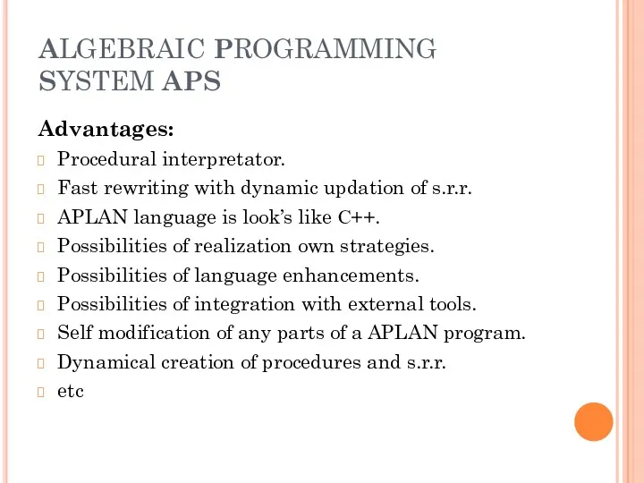 ALGEBRAIC PROGRAMMING SYSTEM APS Advantages: Procedural interpretator. Fast rewriting with dynamic updation of