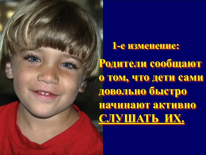 Родители сообщают о том, что дети сами довольно быстро начинают активно СЛУШАТЬ ИХ. 1-е изменение: