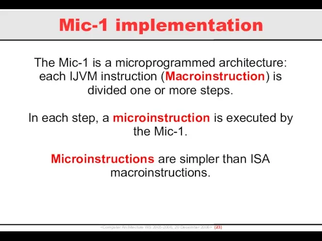 Mic-1 implementation () The Mic-1 is a microprogrammed architecture: each IJVM instruction (Macroinstruction)