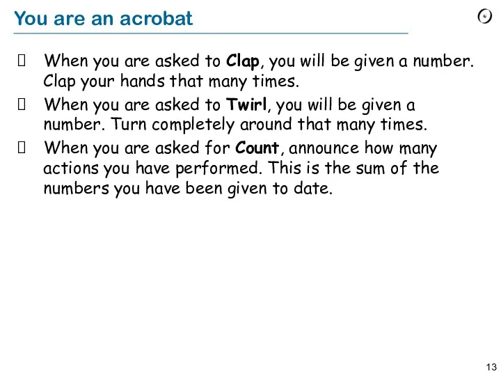 You are an acrobat When you are asked to Clap, you will be